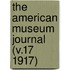 The American Museum Journal (V.17 1917)