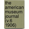 The American Museum Journal (V.6 1906) door American Museum of Natural History