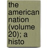 The American Nation (Volume 20); A Histo by Lld Albert Bushnell Hart