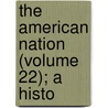 The American Nation (Volume 22); A Histo by Lld Albert Bushnell Hart