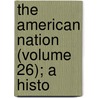 The American Nation (Volume 26); A Histo door Lld Albert Bushnell Hart