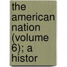 The American Nation (Volume 6); A Histor by Lld Albert Bushnell Hart