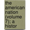 The American Nation (Volume 7); A Histor by Lld Albert Bushnell Hart