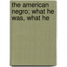 The American Negro; What He Was, What He by William Hannibal Thomas