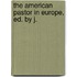 The American Pastor In Europe, Ed. By J.