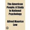 The American People; A Study In National by Alfred Maurice Low