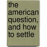 The American Question, And How To Settle by Books Group