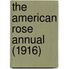 The American Rose Annual (1916) by American Rose Society