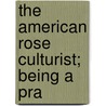 The American Rose Culturist; Being A Pra by General Books