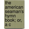 The American Seaman's Hymn Book; Or, A C by Noah Davis