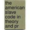 The American Slave Code In Theory And Pr door William Goodell