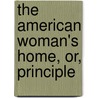The American Woman's Home, Or, Principle by Mrs Harriet Beecher Stowe