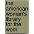 The American Woman's Library For The Wom