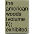 The American Woods (Volume 6); Exhibited