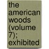 The American Woods (Volume 7); Exhibited