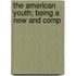 The American Youth; Being A New And Comp