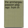 The Ammergau Passion Play. Repr. From Th door Malcolm MacColl