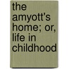 The Amyott's Home; Or, Life In Childhood door Unknown Author