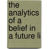 The Analytics Of A Belief In A Future Li by Louis Pope Gratacap