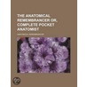 The Anatomical Remembrancer Or, Complete by Anatomical Remembrancer