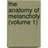 The Anatomy Of Melancholy (Volume 1)