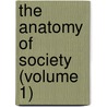 The Anatomy Of Society (Volume 1) by James Augustus St. John