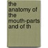 The Anatomy Of The Mouth-Parts And Of Th