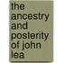 The Ancestry And Posterity Of John Lea