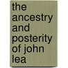 The Ancestry And Posterity Of John Lea by James Henry Lea