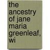 The Ancestry Of Jane Maria Greenleaf, Wi door William F.J. Boardman