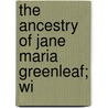 The Ancestry Of Jane Maria Greenleaf; Wi door William H. Boardman