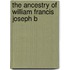 The Ancestry Of William Francis Joseph B