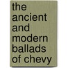The Ancient And Modern Ballads Of Chevy by Anon