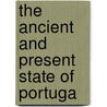 The Ancient And Present State Of Portuga by John Stevens