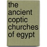 The Ancient Coptic Churches Of Egypt by Alfred Joshua Butler
