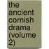 The Ancient Cornish Drama (Volume 2)
