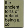 The Ancient Forts Of Ireland; Being A Co door Westropp