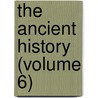 The Ancient History (Volume 6) door Charles Rollin