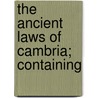 The Ancient Laws Of Cambria; Containing by Wales