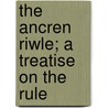 The Ancren Riwle; A Treatise On The Rule door James Morton