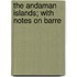 The Andaman Islands; With Notes On Barre