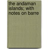 The Andaman Islands; With Notes On Barre door India. Home Dept