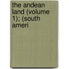 The Andean Land (Volume 1); (South Ameri door Chase Salmon Osborn