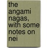 The Angami Nagas, With Some Notes On Nei door Catherine Hutton