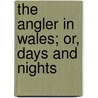 The Angler In Wales; Or, Days And Nights door Thomas Medwin