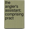 The Angler's Assistant; Comprising Pract door William Carpenter