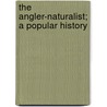 The Angler-Naturalist; A Popular History door Cholmondeley-Pennell