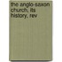 The Anglo-Saxon Church, Its History, Rev