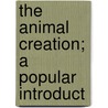 The Animal Creation; A Popular Introduct by Thomas Rymer Jones