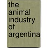 The Animal Industry Of Argentina door Frank W. Bicknell
